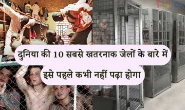 जानिए दुनिया की 10 सबसे खतरनाक जेलों के बारे में, इसे पहले कभी नहीं पढ़ा होगा