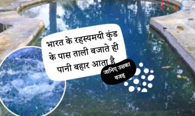 भारत के रहस्यमयी कुंड के पास ताली बजाते ही पानी बहार आता है जानिए उसका वजह