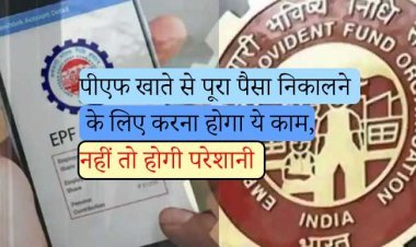 पीएफ खाते से पूरा पैसा निकालने के लिए जॉब्स को करना होगा ऐसा, नहीं तो होगी परेशानी