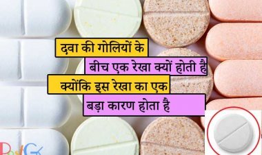 दवा की गोलियों के बीच एक रेखा क्यों होती है यह रेखा इसलिए होती है क्योंकि इस रेखा का एक बड़ा कारण होता है