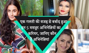 एक गलती की वजह से बर्बाद हुआ इन 5 मशहूर अभिनेत्रियों का करियर, जानिए कौन हैं ये अभिनेत्रियां