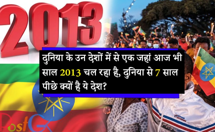 दुनिया के उन देशों में से एक जहां आज भी साल 2013 चल रहा है, दुनिया से 7 साल पीछे क्यों है ये देश?
