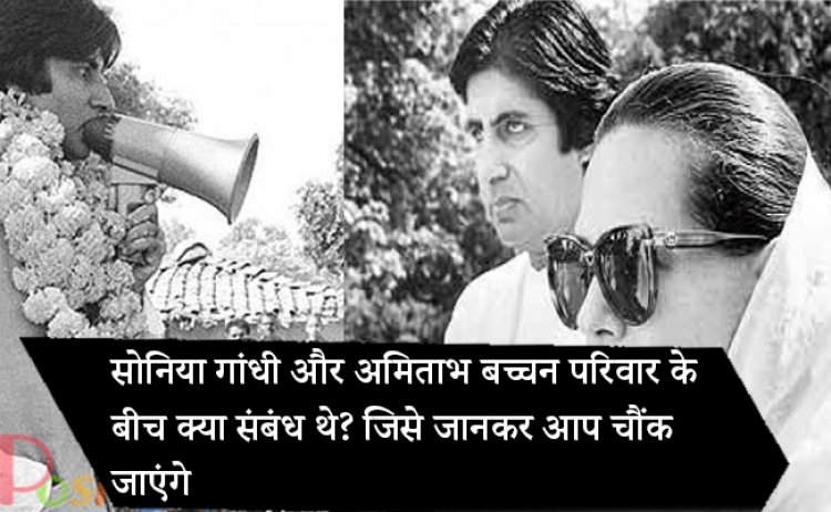 सोनिया गांधी और अमिताभ बच्चन परिवार के बीच क्या संबंध थे? जिसे जानकर आप चौंक जाएंगे