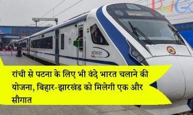 रांची से पटना के लिए भी वंदे भारत चलाने की योजना, बिहार-झारखंड को मिलेगी एक और सौगात