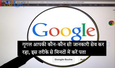 गूगल आपकी कौन-कौन सी जानकारी सेव कर रहा, इस तरीके से मिनटों में करें पता