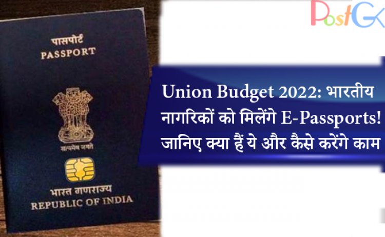 Union Budget 2022: भारतीय नागरिकों को मिलेंगे E-Passports! जानिए क्या हैं ये और कैसे करेंगे काम