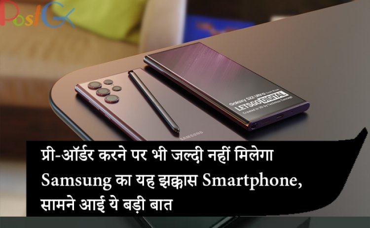 प्री-ऑर्डर करने पर भी जल्दी नहीं मिलेगा Samsung का यह झक्कास Smartphone, सामने आई ये बड़ी बात