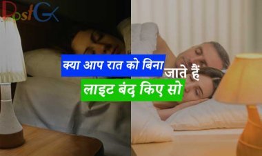 क्या आप रात को बिना लाइट बंद किए सो जाते हैं? तो आज से ही बदल लें अपनी आदत, इससे होने वाले नुकसान के बारे में शायद आप नहीं जानते होंगे
