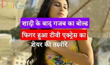शादी के बाद गजब का  बोल्ड फिगर हुआ टीवी एक्ट्रेस का , शेयर की तस्वीरें